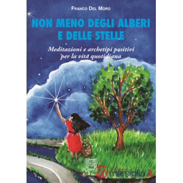 Non meno degli alberi e delle stelle. Meditazioni e archetipi positivi per la vita quotidiana