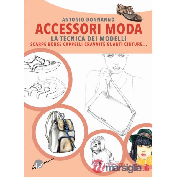 Accessori moda. La tecnica dei modelli. Come realizzare borse, borsette, cravatte, cinture, guanti, scarpe
