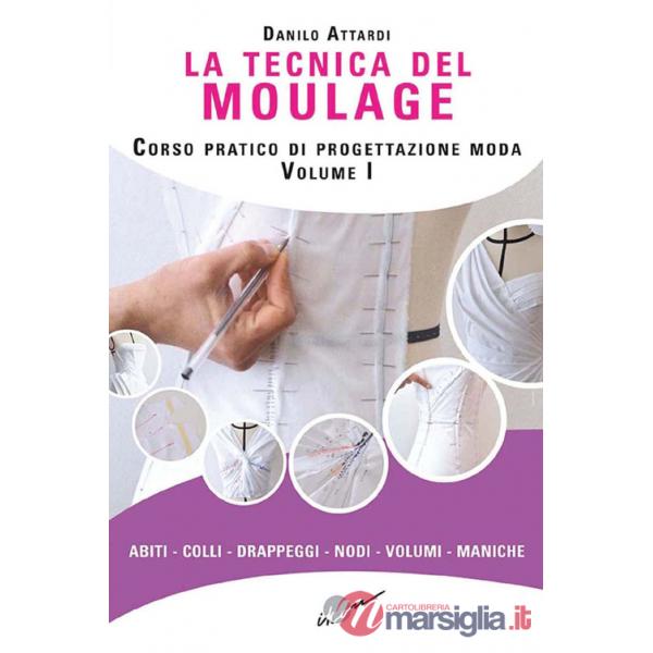 Tecnica del moulage. Corso pratico di progettazione moda. Ediz. illustrata (La). Vol. 1: Abiti, colli, drappeggi, nodi, volumi, 