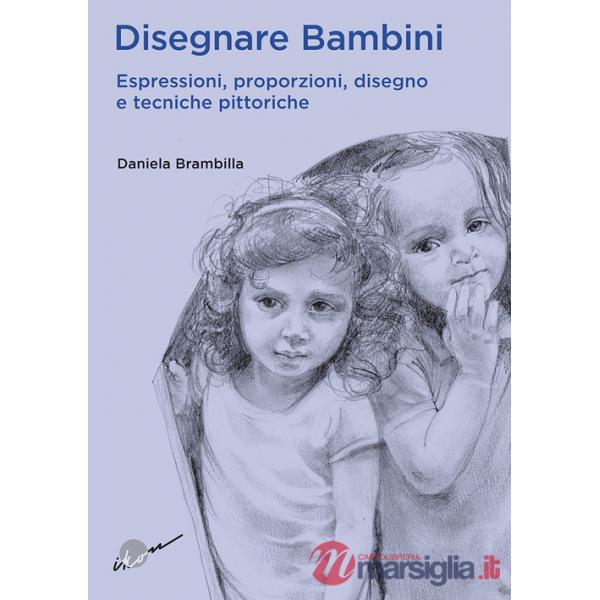 Disegnare bambini. Espressioni, proporzioni, disegno e tecniche pittoriche