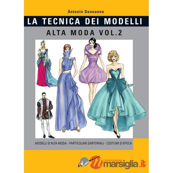 Tecnica dei modelli. Alta moda. Vol. 2: Modelli alta moda, particolari sartoriali, costumi d'epoca
