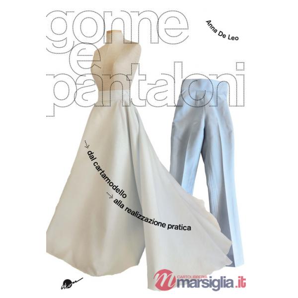 Gonne e pantaloni. Dal cartamodello alla realizzazione pratica
