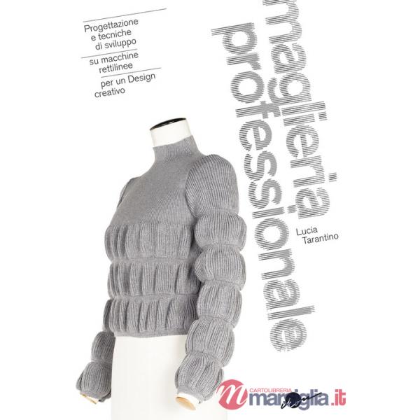 Maglieria professionale. Progettazione e tecniche di sviluppo su macchine rettilinee per un design creativo. Ediz. illustrata