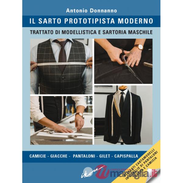Sarto prototipista moderno. Trattato di modellistica e sartoria maschile. Con cartamodelli in 5 taglie di pantaloni, giacca e ca
