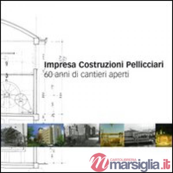 Impresa costruzioni Pelliciari. 60 anni di cantieri aperti