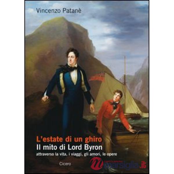 Estate di un ghiro. Il mito di Lord Byron attraverso la vita, i viaggi, gli amori, le opere (L')