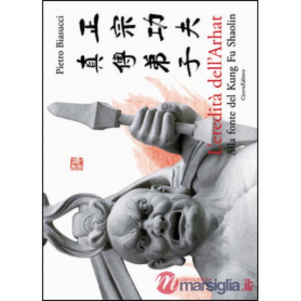 Eredità dell'Arhat. Alla fonte del Kung Fu Shaolin (L')