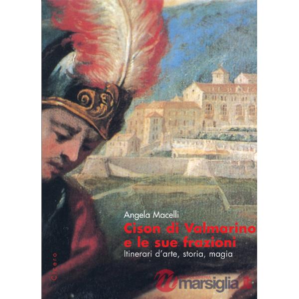 Cison di Valmarino e le sue frazioni. Itinerari d'arte, storia, magia
