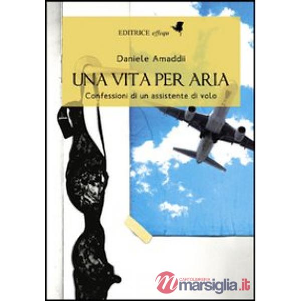 Vita per aria. Confessioni di un assistente di volo (Una)
