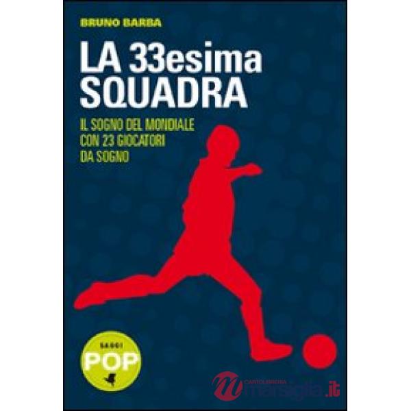 Trentatreesima squadra. Il sogno del mondiale con 23 giocatori da sogno (La)