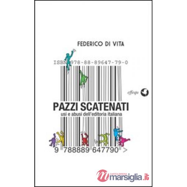 Pazzi scatenati. Usi e abusi dell'editoria italiana