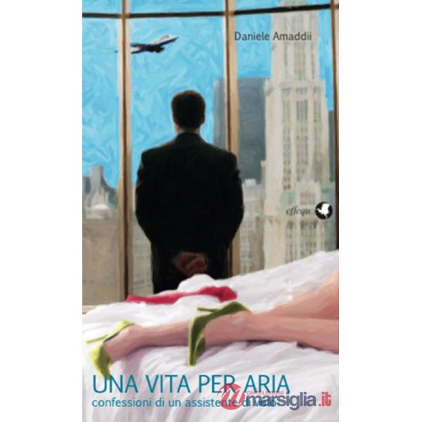 Vita per aria. Confessioni di un assistente di volo (Una)