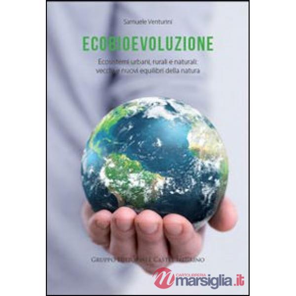 Ecobievoluzione. Ecosistemi urbani, rurali e naturali. Vecchi e nuovi equilibri 