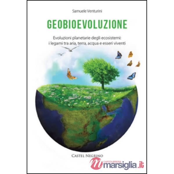 Geobioevoluzione. Evoluzioni planetarie degli ecosistemi. I legami tra aria, terra, acqua e esseri viventi