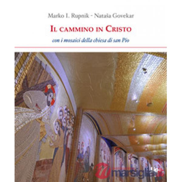 Il cammino in Cristo. Con i mosaici della chiesa di San Pio
