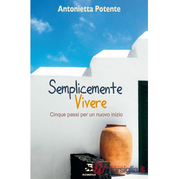 Semplicemente vivere. Cinque passi per un nuovo inizio. Nuova ediz.