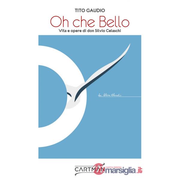 Oh che bello. Vita e opere di don Silvio Celaschi