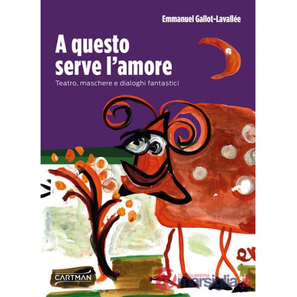 A questo serve l'amore. Teatro, maschere e dialoghi fantastici