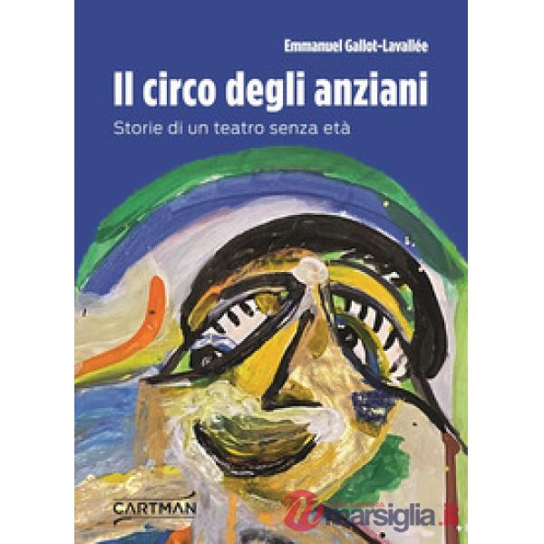 Circo degli anziani. Storie di un teatro senza età (Il)