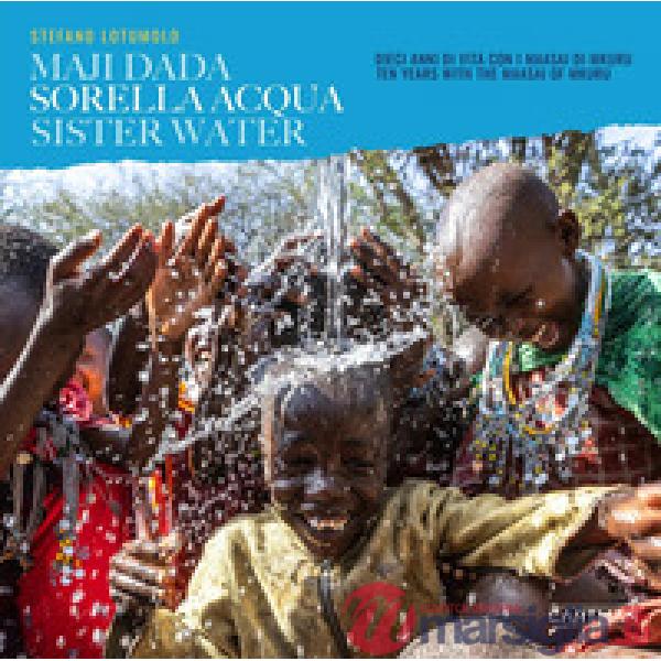 Sorella acqua. Maji dada. Dieci anni di vita con i Maasai di Mkuru-Sister water. Ten years with the Maasai of Mkuru. Ediz. bilin