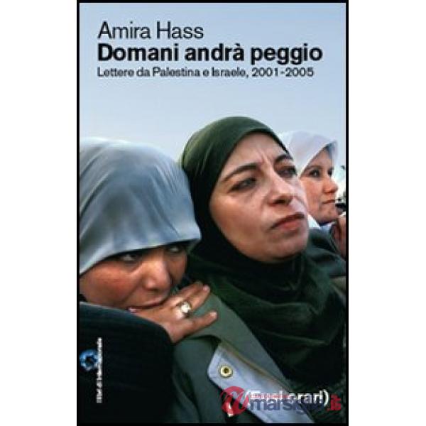 Domani andrà peggio. Lettere da Palestina e Israele, 2001-2005