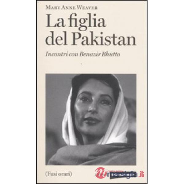 Figlia del Pakistan. Incontri con Benazir Bhutto (La)