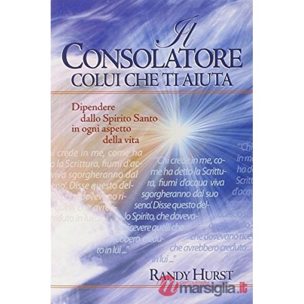 Consolatore. Colui che ti aiuta. Dipendere dallo Spirito Santo in ogni aspetto della vita (Il)