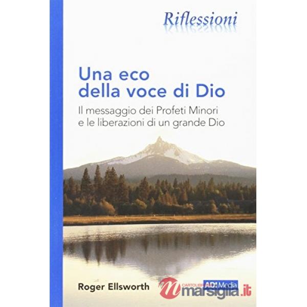 Eco della voce di Dio. Il messaggio dei profeti minori e le liberazioni di un grande Dio (Una)