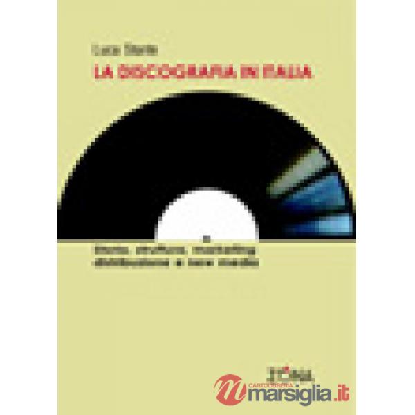 Discografia in Italia. Storia, struttura, marketing, distribuzione e new media (La)