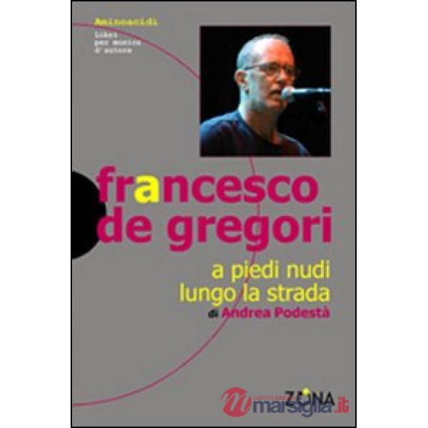 Francesco De Gregori. A piedi nudi lungo la strada