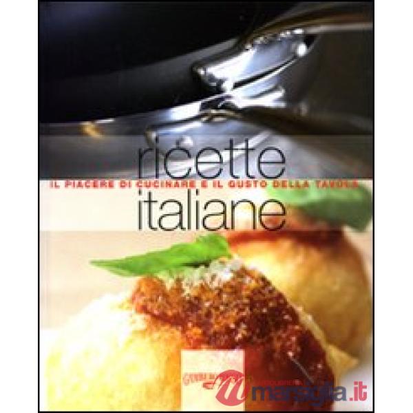 Ricette italiane. Il piacere di cucinare e il gusto della tavola
