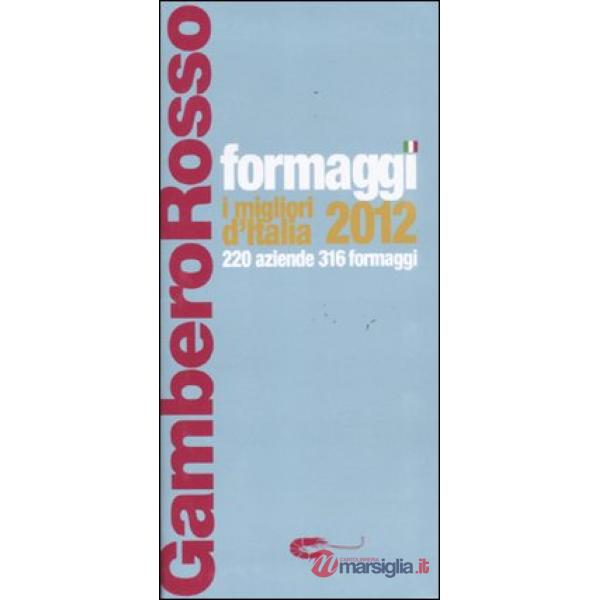 Formaggi. I migliori d'Italia 2012. 220 aziende 316 formaggi