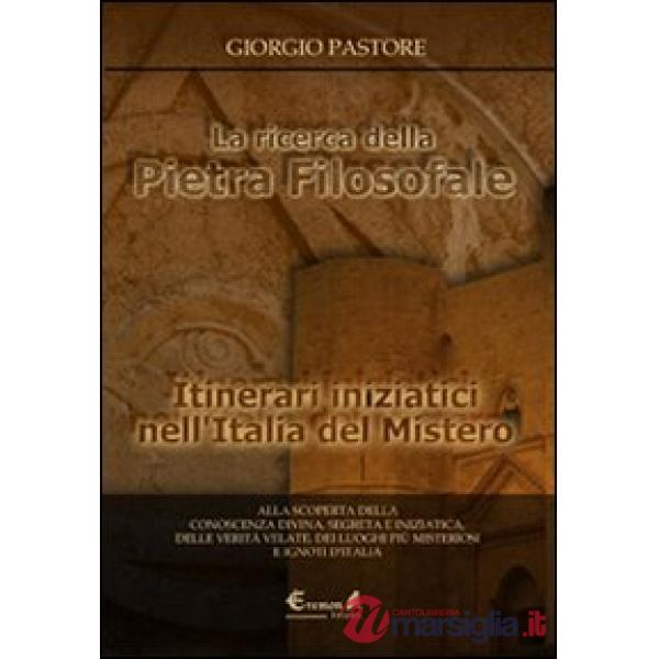 Ricerca della pietra filosofale. Itinerari iniziatici nell'Italia del mistero (La)