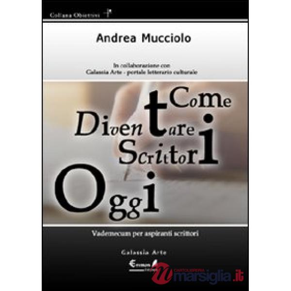 Come diventare scrittori oggi. Vademecum per aspiranti scrittori
