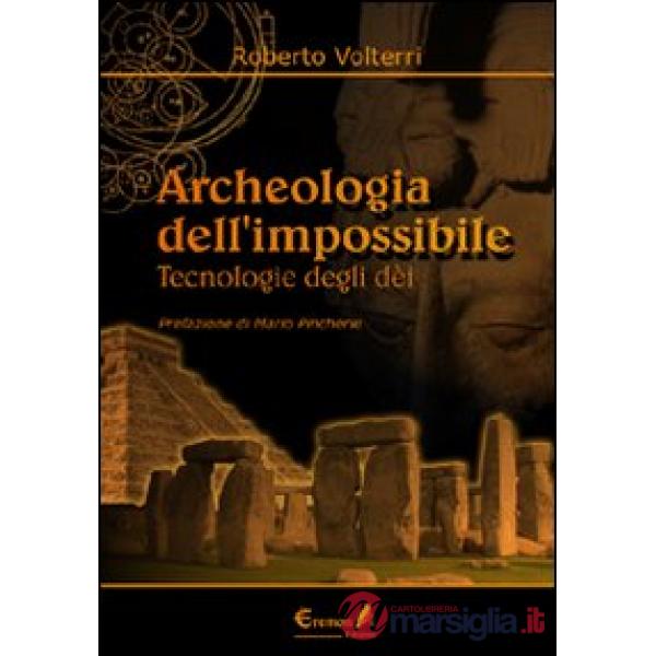 Archeologia dell'impossibile. Tecnologie degli dèi