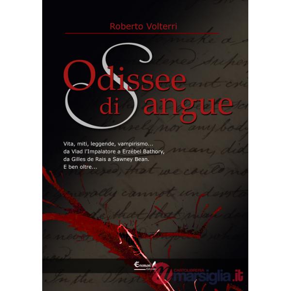 Odissee di sangue. Vita, miti, leggende, vampirismo. Da Vlad l'impalatore a Erzsébet Bathory, da Gilles de Rais a Sawney Bean. E
