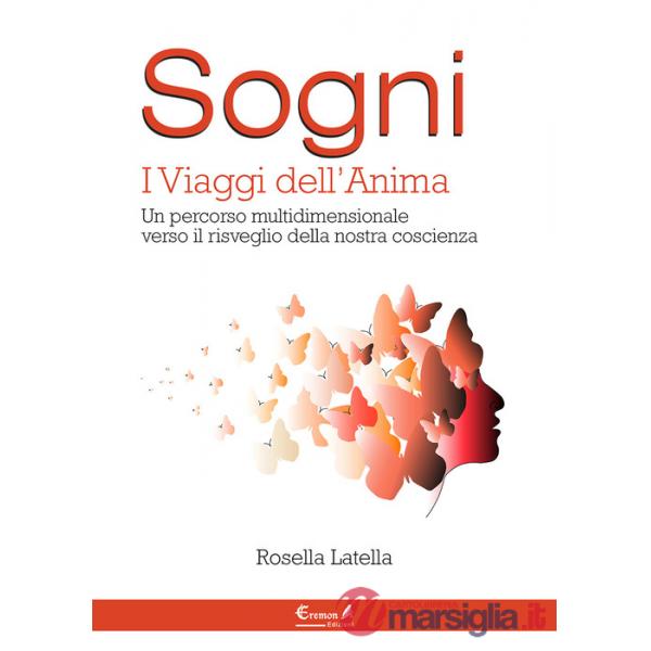 Sogni. I viaggi dell'anima. Un percorso multidimensionale verso il risveglio della nostra coscienza