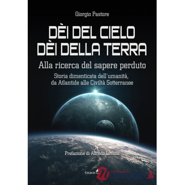 Dèi del cielo, dèi della terra. Alla ricerca del sapere perduto. Storia dimenticata dell'umanità, da Atlantide alle civiltà sott