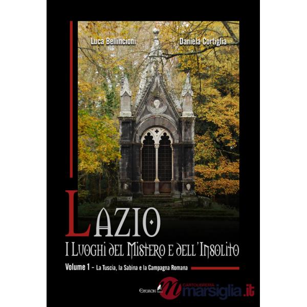 Lazio. I luoghi del mistero e dell'insolito. Vol. 1: La Tuscia, la Sabina e la campagna romana