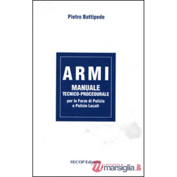 Armi. Manuale tecnico-procedurale per le forze di polizia e polizie locali