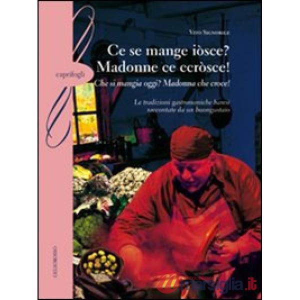 Ce se mange iòsce? Madonne ce ccròsce!-(Che si mangia oggi? Madonna che croce!). Le tradizioni gastronomiche baresi raccontate d
