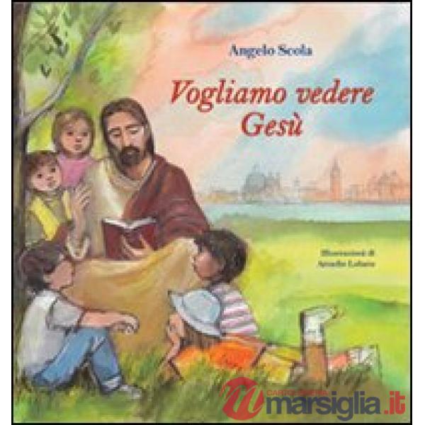 Vogliamo vedere Gesù. I bambini interrogano il patriarca. Ediz. illustrata