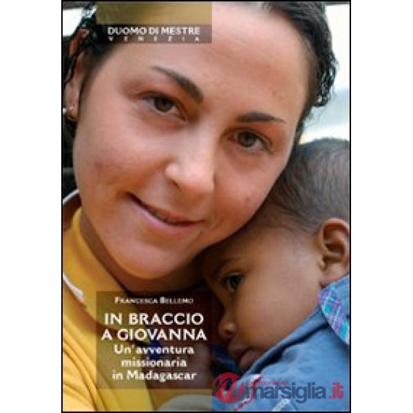 In braccio a Giovanna. Un'avventura missionaria in Madagascar
