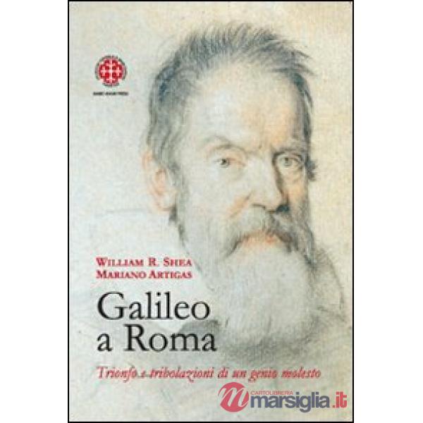 Galileo a Roma. Trionfo e tribolazioni di un genio molesto