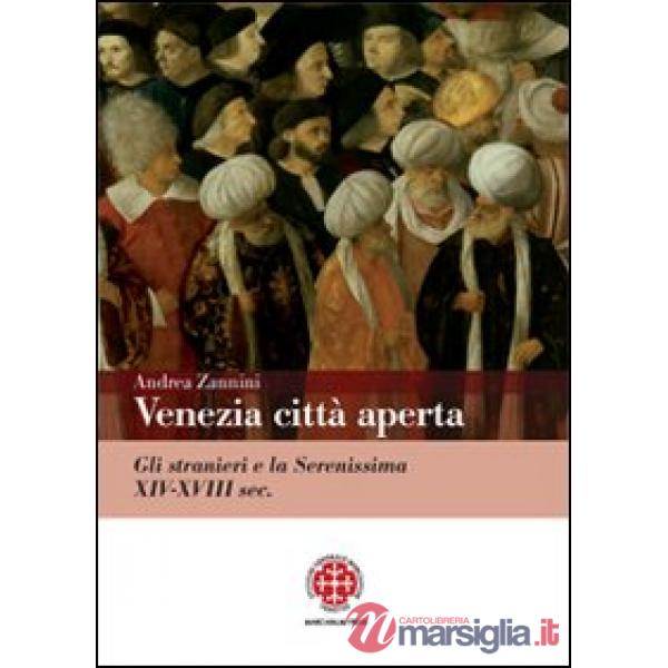 Venezia città aperta. Gli stranieri e la Serenissima XIV-XVIII sec.