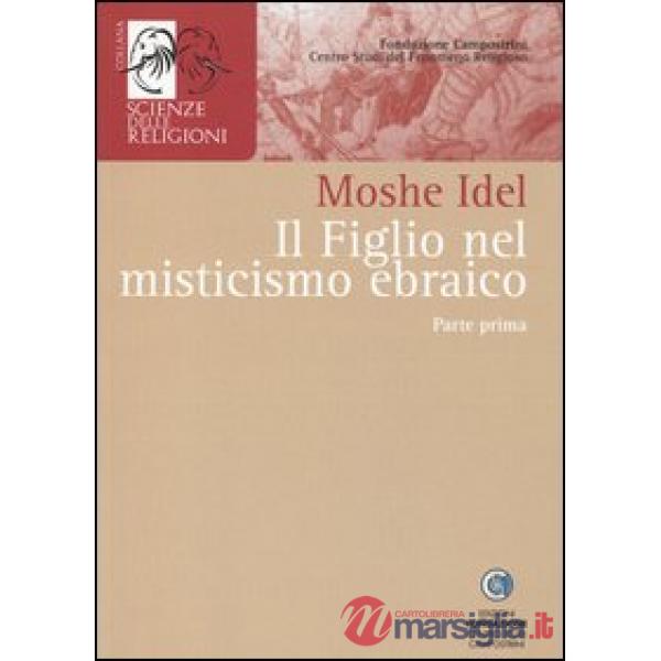 Figlio nel misticismo ebraico. Tarda antichità, medioevo askhenazita e qabbalah estatica (Il). Vol. 1