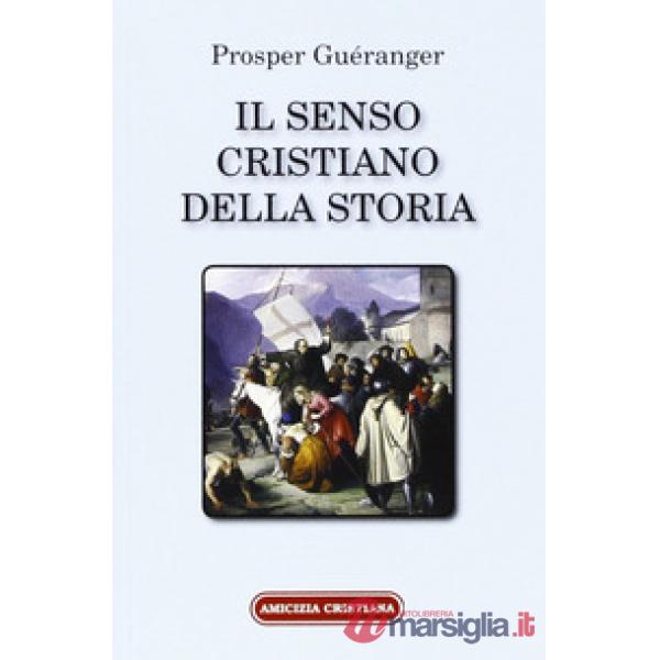 Senso cristiano della storia. Riconoscere nei fatti la realizzazione di un piano divino (Il)