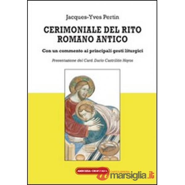 Cerimoniale del rito romano antico. Con un commento ai principali gesti liturgici
