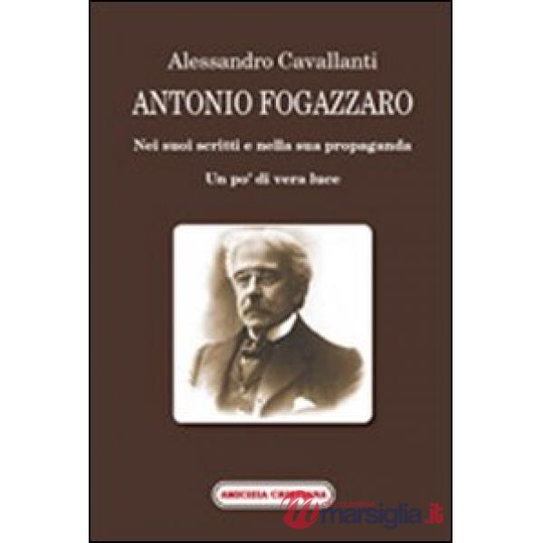 Antonio Fogazzaro. Nei suoi scritti e nella sua propaganda