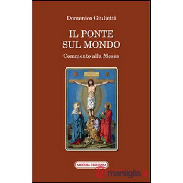 Ponte sul mondo. Commento alla Messa (Il)